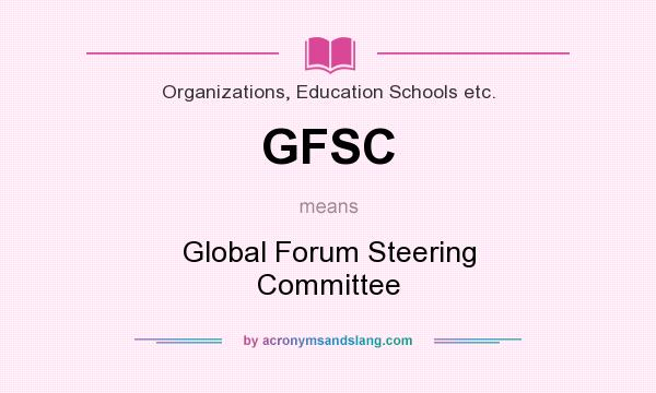 What does GFSC mean? It stands for Global Forum Steering Committee