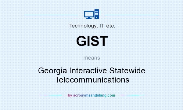 What does GIST mean? It stands for Georgia Interactive Statewide Telecommunications