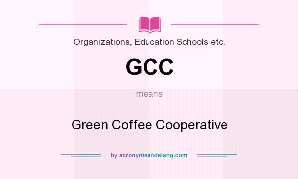 What does GCC mean? It stands for Green Coffee Cooperative