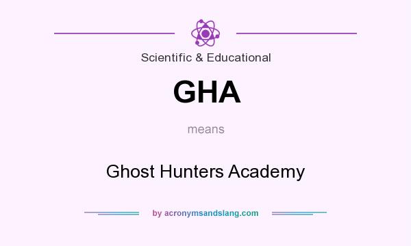What does GHA mean? It stands for Ghost Hunters Academy