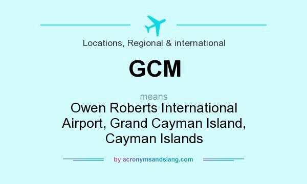 What does GCM mean? It stands for Owen Roberts International Airport, Grand Cayman Island, Cayman Islands