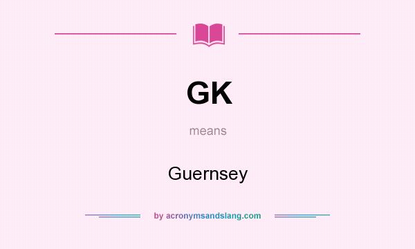 What does GK mean? It stands for Guernsey