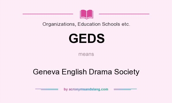 What does GEDS mean? It stands for Geneva English Drama Society