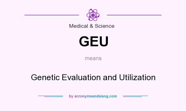 What does GEU mean? It stands for Genetic Evaluation and Utilization