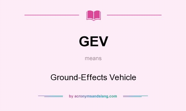 What does GEV mean? It stands for Ground-Effects Vehicle