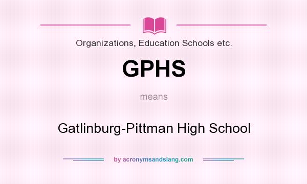 What does GPHS mean? It stands for Gatlinburg-Pittman High School