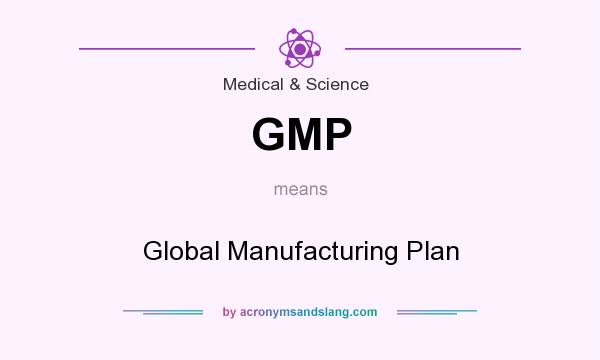 What does GMP mean? It stands for Global Manufacturing Plan