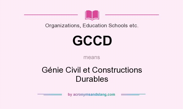 What does GCCD mean? It stands for Génie Civil et Constructions Durables