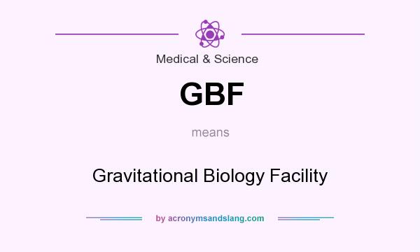 What does GBF mean? It stands for Gravitational Biology Facility