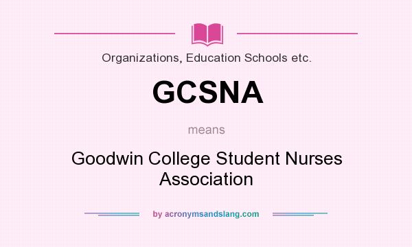 What does GCSNA mean? It stands for Goodwin College Student Nurses Association
