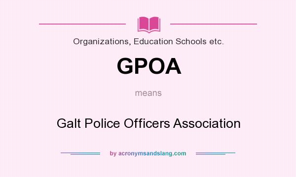 What does GPOA mean? It stands for Galt Police Officers Association