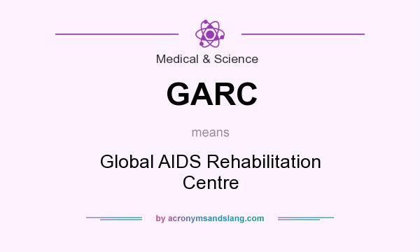 What does GARC mean? It stands for Global AIDS Rehabilitation Centre