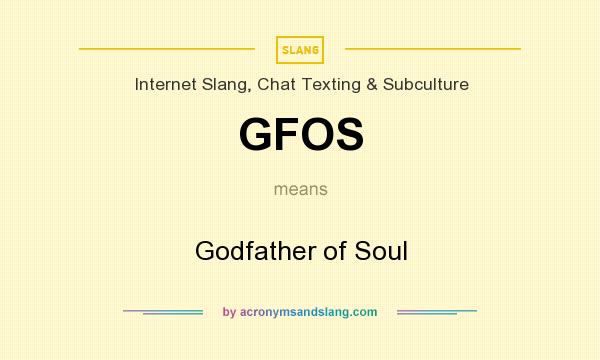 What does GFOS mean? It stands for Godfather of Soul