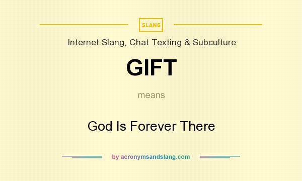 What does GIFT mean? It stands for God Is Forever There
