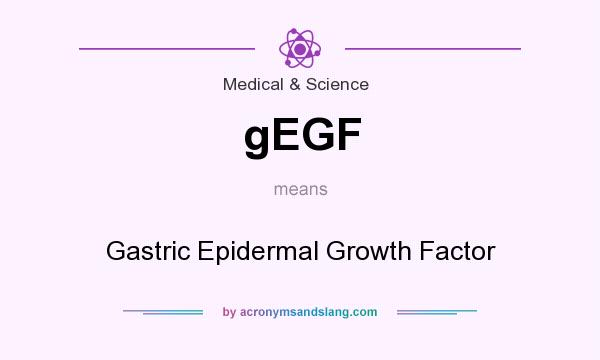 What does gEGF mean? It stands for Gastric Epidermal Growth Factor