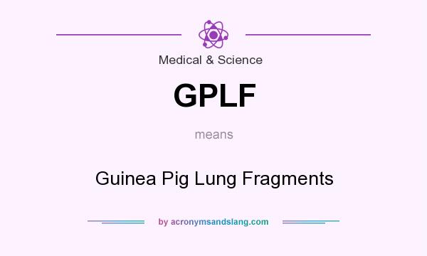 What does GPLF mean? It stands for Guinea Pig Lung Fragments