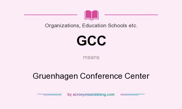 What does GCC mean? It stands for Gruenhagen Conference Center
