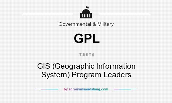 What does GPL mean? It stands for GIS (Geographic Information System) Program Leaders