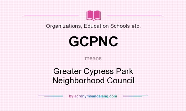 What does GCPNC mean? It stands for Greater Cypress Park Neighborhood Council