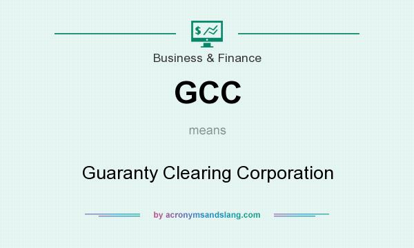 What does GCC mean? It stands for Guaranty Clearing Corporation