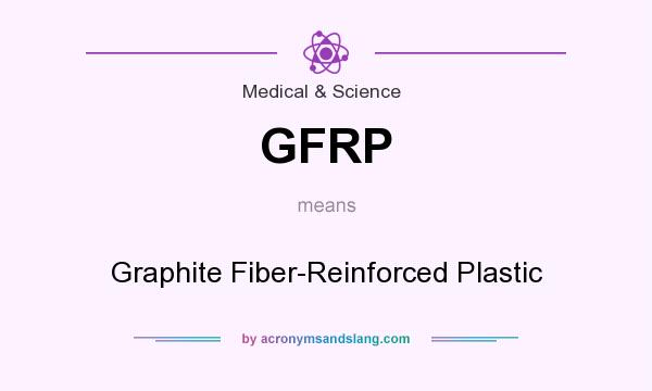 What does GFRP mean? It stands for Graphite Fiber-Reinforced Plastic