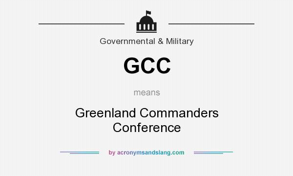 What does GCC mean? It stands for Greenland Commanders Conference