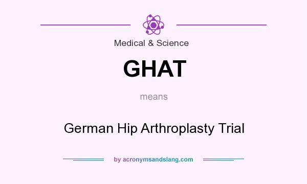 What does GHAT mean? It stands for German Hip Arthroplasty Trial