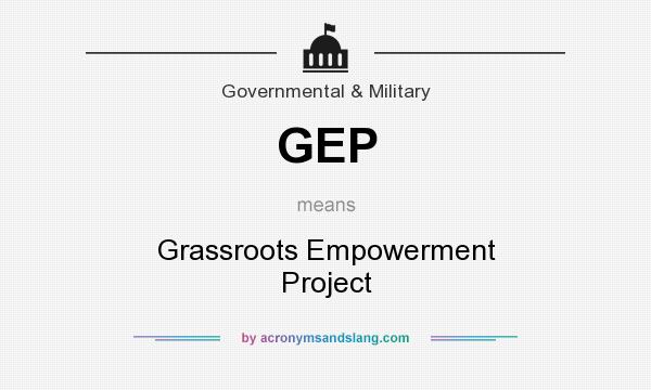 What does GEP mean? It stands for Grassroots Empowerment Project