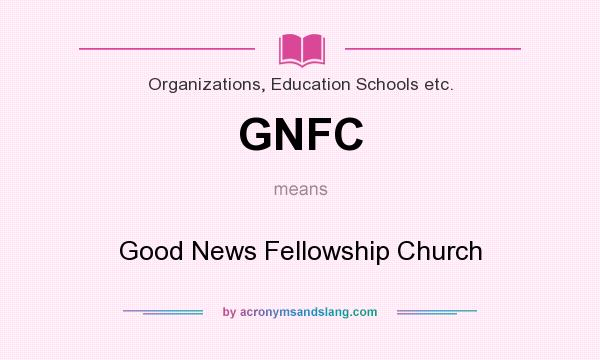What does GNFC mean? It stands for Good News Fellowship Church