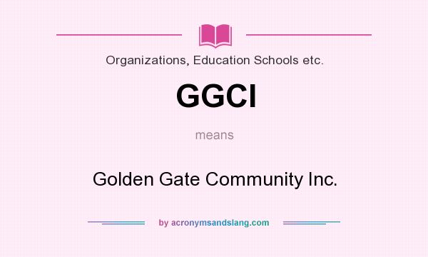 What does GGCI mean? It stands for Golden Gate Community Inc.