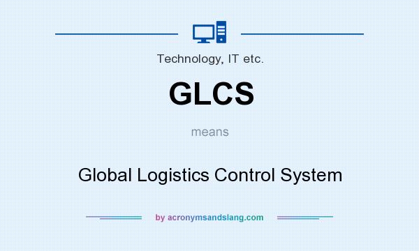 What does GLCS mean? It stands for Global Logistics Control System