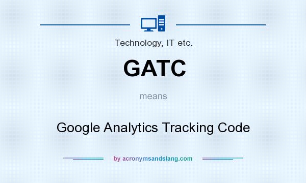 What does GATC mean? It stands for Google Analytics Tracking Code