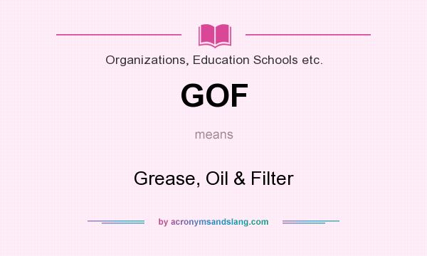 What does GOF mean? It stands for Grease, Oil & Filter