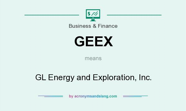 What does GEEX mean? It stands for GL Energy and Exploration, Inc.
