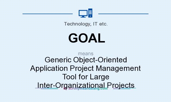 What does GOAL mean? It stands for Generic Object-Oriented Application Project Management Tool for Large Inter-Organizational Projects