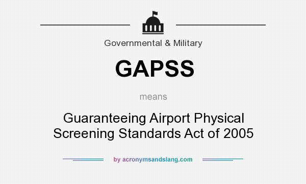 What does GAPSS mean? It stands for Guaranteeing Airport Physical Screening Standards Act of 2005