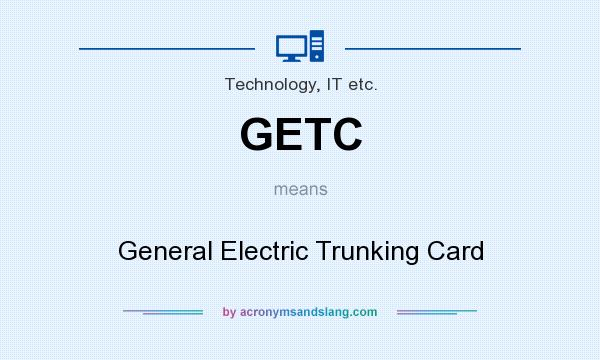 What does GETC mean? It stands for General Electric Trunking Card
