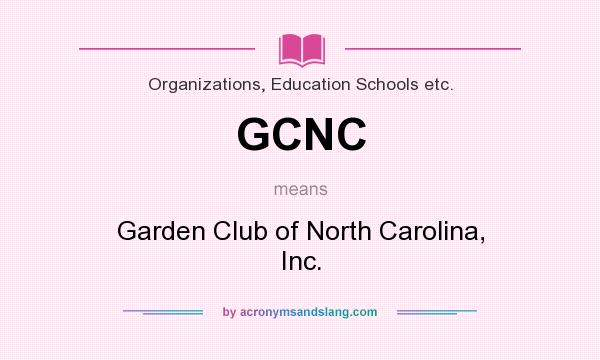 What does GCNC mean? It stands for Garden Club of North Carolina, Inc.