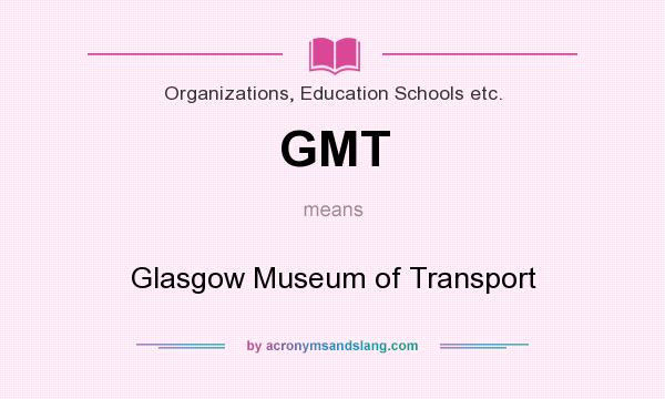 What does GMT mean? It stands for Glasgow Museum of Transport