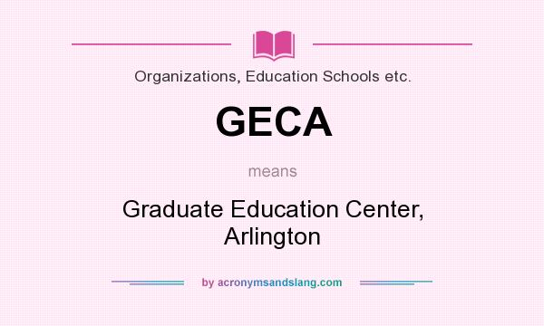What does GECA mean? It stands for Graduate Education Center, Arlington