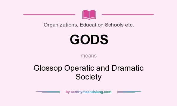 What does GODS mean? It stands for Glossop Operatic and Dramatic Society