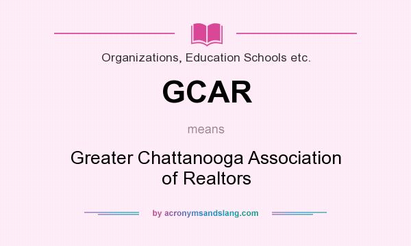 What does GCAR mean? It stands for Greater Chattanooga Association of Realtors