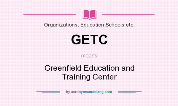 What does GETC mean? It stands for Greenfield Education and Training Center