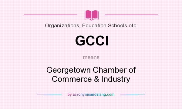 What does GCCI mean? It stands for Georgetown Chamber of Commerce & Industry