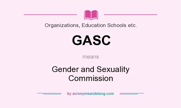 What does GASC mean? It stands for Gender and Sexuality Commission