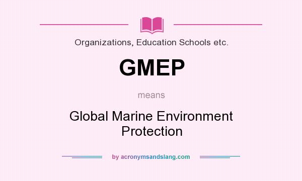 What does GMEP mean? It stands for Global Marine Environment Protection