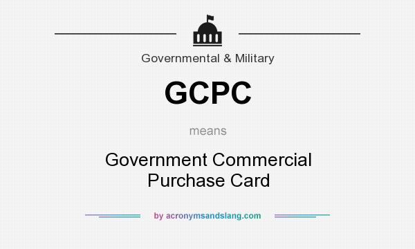 What does GCPC mean? It stands for Government Commercial Purchase Card
