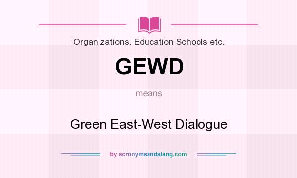 What does GEWD mean? It stands for Green East-West Dialogue