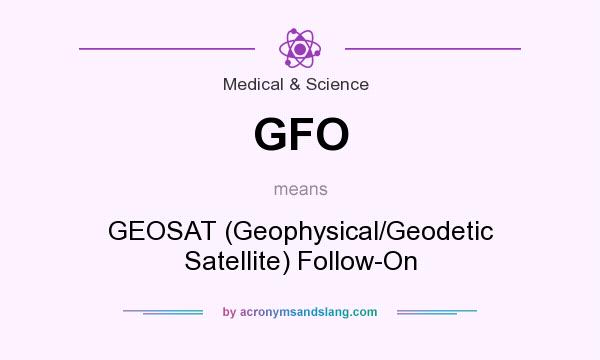 What does GFO mean? It stands for GEOSAT (Geophysical/Geodetic Satellite) Follow-On