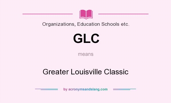 What does GLC mean? It stands for Greater Louisville Classic